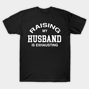 RAISING MY HUSBAND IS EXHAUSTING T-Shirt